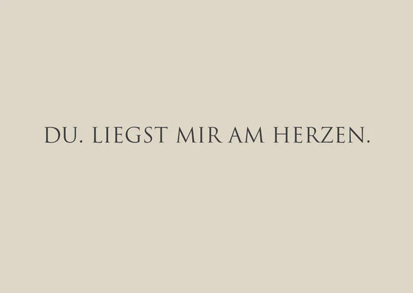 "Du. Liegst mir am Herzen."