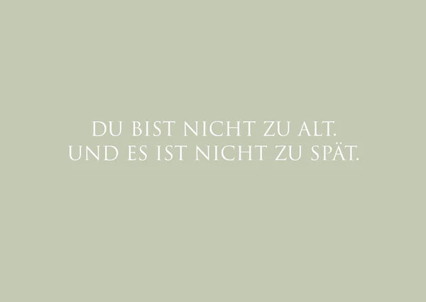 "Du bist nicht zu alt. Und es ist nicht zu spät."