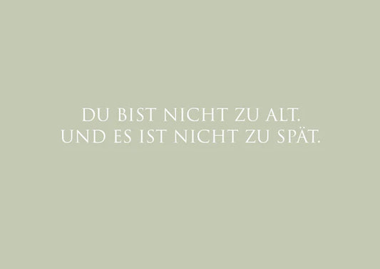 "Du bist nicht zu alt. Und es ist nicht zu spät."